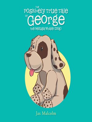 cover image of The Positively True Tale of George the Beluga Whale (Dog)